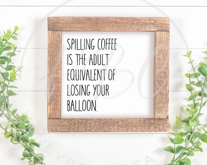 Spilling Coffee Is The Adult Equivalent Of Losing Your Balloon Svg, Sarcastic Svg, Coffee Svg, Adult Humour Svg, Funny Svg, Parenting Humour