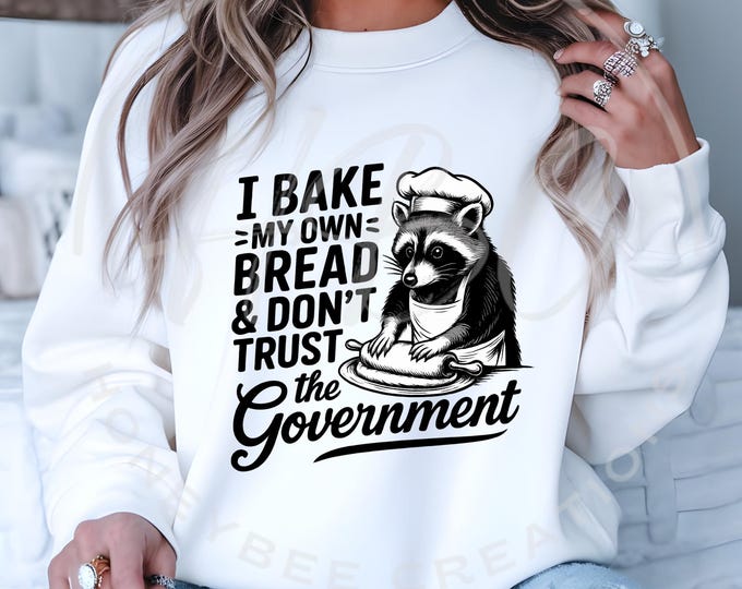 I Bake My Own Bread And Don't Trust The Government Png, Sarcastic Svg, Adult Humour Svg, Tumbler Designs, Patriotic Png, Raccoon Shirt Png