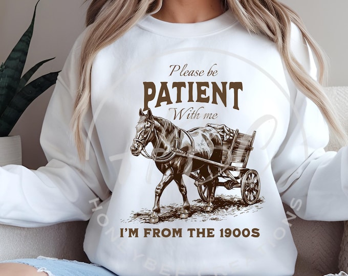 Please Be Patient With Me I'm From The 1900's Svg, Sarcastic Png, Adult Humour Svg, Western Svg, Vintage Sweatshirt Png, Sarcastic Svg