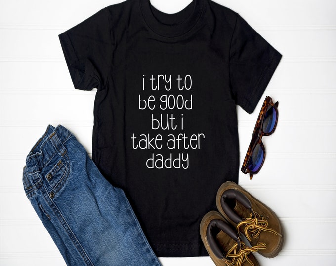 I Try To Be Good But I Take After My Daddy Svg, Kids Svg, Funny Svg, Dad Svg, Son Svg, Family Svg, T Shirt Designs, Sarcastic Svg, Sassy