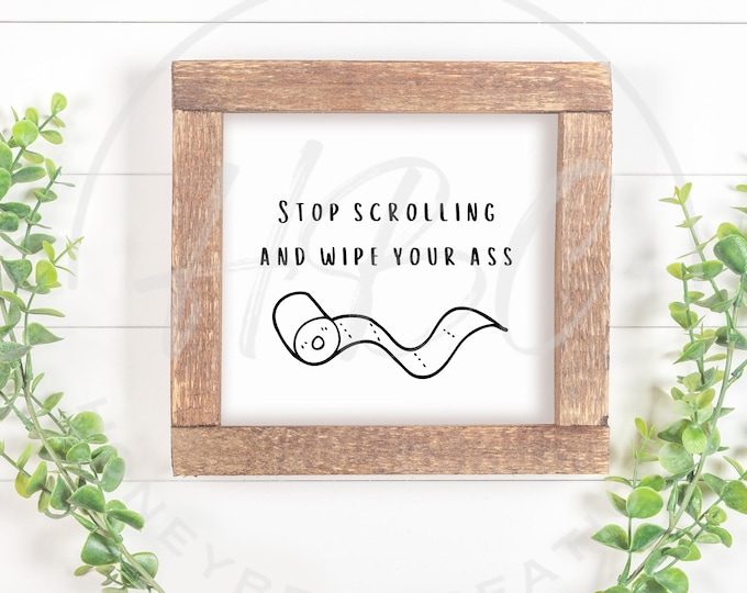 Stop Scrolling And Wipe Your Ass Svg, Funny Bathroom Svg, Instant Download, Cricut Designs, Restroom Svg, Sarcastic Svg, Dad Things Svg