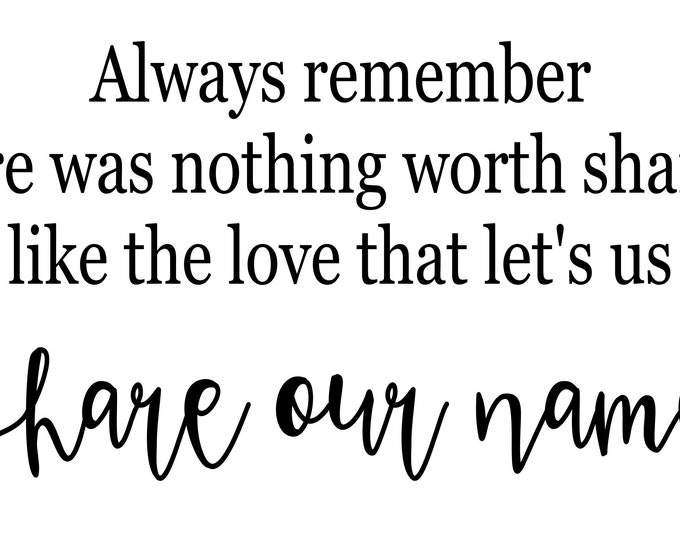 Always Remember There Was Nothing Worth Sharing Like The Love That Lets Us Share Our Last Name Svg, Wedding Svg, Reception Svg, Ceremony Svg