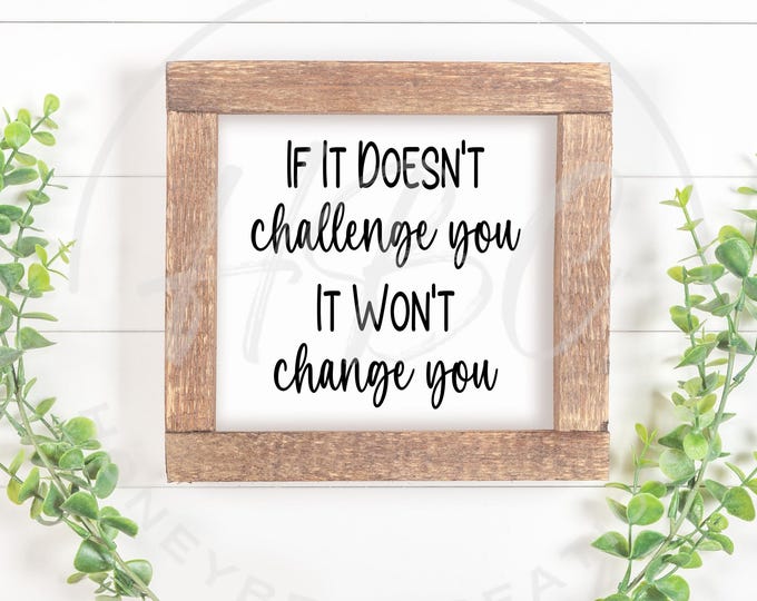 If It Doesn't Challenge You It Wont Change You Svg, Mental Health, Affirmations, Inspirational Quotes, Motivational Svg, Sublimation Prints