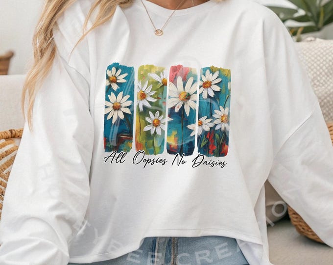 All Oopsie No Daisies Png, Oopsie Daisy Png, Mental Health Shirt, Floral Daisies Svg, Mental Health Shirt Svg, T Shirt Designs, Funny Svg