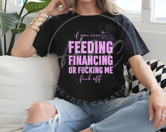 Feeding Or Financing Me Png, Adult Humour Svg, Sarcastic Svg, Sarcastic Png, Sassy Png, Tshirt Designs, Sarcasm Svg, Inappropriate Shirt Png