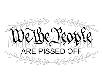 May include: A digital download graphic with the text "We the People ARE PISSED OFF" in a decorative font, surrounded by a laurel wreath design. The top of the image includes file type options: SVG, PNG, JPG, PDF & GSP.