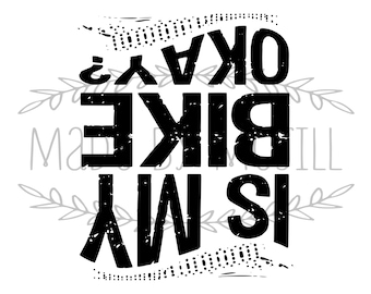 May include: A digital download graphic with the text "Is my bike okay?" in a distressed black font. The design includes the file types SVG, PNG, JPG, PDF & GSP. The words are arranged vertically and horizontally.