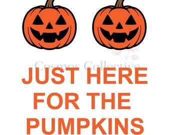 May include: Two orange jack-o'-lantern pumpkins with black carved eyes, noses, and mouths positioned above the orange text that reads JUST HERE FOR THE PUMPKINS. The design features a clean, graphic style with bold outlines and a white background.