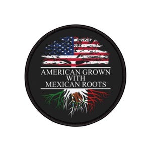 May include: A round black patch with the text "AMERICAN GROWN WITH MEXICAN ROOTS." The top half features the American flag, and the bottom half depicts the Mexican flag as roots.