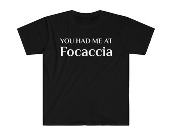 You Had Me At Focaccia Funny Italian Food Fan T-Shirt Ligurian Cuisine Italian Bread Pizza Bianca Shirt Focaccia Al Formaggio Rosmarino Tee