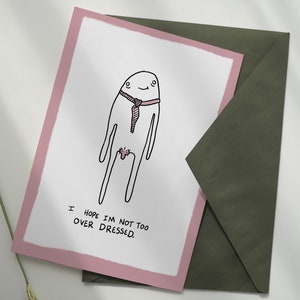 May include: A greeting card with a pink border features a cartoon drawing of a stick figure with a tie and the text "I hope I'm not too over dressed."