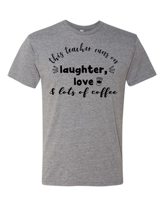 This Teacher Runs on Laughter Love and Lots of Coffee Tee | Etsy