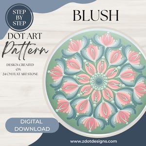 May include: A digital download featuring a dot art pattern design. The circular design, titled "Blush", showcases a floral mandala in shades of pink, teal, and green. The design is created on a 24 cm flat art stone. The image includes the text "Step by Step" and "Digital Download".