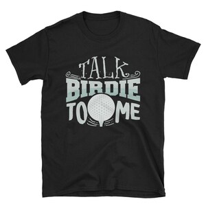 Talk Birdie To Me T-Shirt - Funny Golf Shirt - Groomsmen Golf Gifts - Love to Golf Shirt