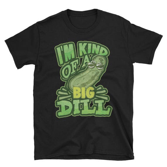 I'm Kind Of A Big Dill T Shirt, Funny Pickle With Sunglasses I'm Kind Of A Big Dill T Shirt, Funny Pickle With Sunglasses