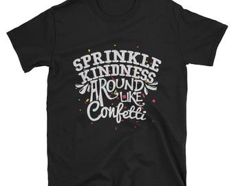 Sprinkle Kindness Like Confetti T-Shirt - Be Kind Shirt - Love Everyone Shirt - Love Wins Shirt