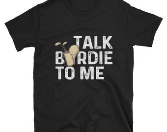 Talk Birdie To Me T-Shirt - Funny Golf Shirt - Groomsmen Golf Gifts - Love to Golf Shirt