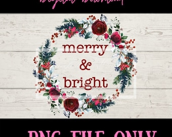 Holiday - Christmas - Merry & Bright - Floral - Sublimation File - Digital Download - Printable File