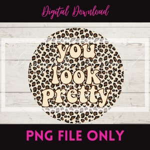 You Look Pretty, Sublimation File,  Digital Download, Printable File, Leopard PNG