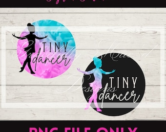 Tiny Dancer, Little Dancer, Dance, Dancer, Dance Squad, Sublimation File,  Digital Download, Printable File