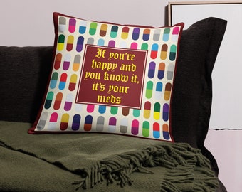 PILLOW: If You're Happy and You Know It, It's Your Meds | Throw Pillow | Decorative Sofa Pillow | Cushion Cover | Funny Pillowcase