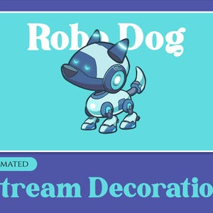 May include: Animated stream decoration featuring a blue and white robot dog with the text "Robo Dog" above it.