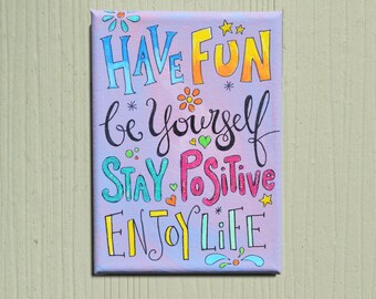 Have Fun Be Yourself Stay Positive Enjoy Life 5x7 Canvas