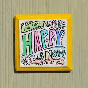 The Time To Be Happy Is Now - Wooden Sign
