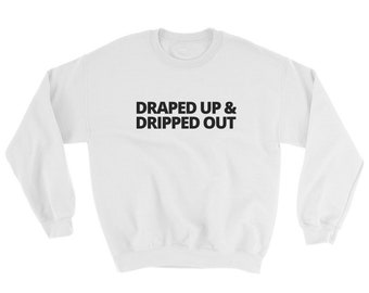 Draped Up Dripped Out Crewneck Sweatshirt Etsy