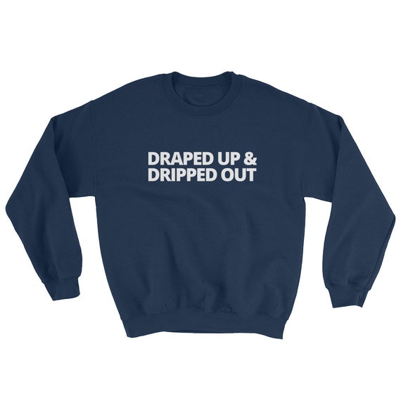 Draped Up Dripped Out Crewneck Sweatshirt Etsy