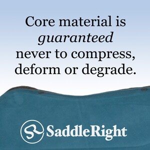 May include: A teal blue saddle pad with a black border and the text "Saddle Right" in white. The text "Core material is guaranteed never to compress, deform or degrade." is written above the saddle pad.