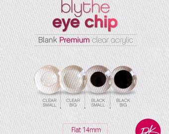May include: Four clear acrylic Blythe eye chips in different sizes. The chips are 14mm in diameter and are available in clear small, clear big, black small, and black big. The text "Flat 14mm Eye Chips" is below the chips. The text "blythe eye chip" is at the top of the image. The text "Blank Premium clear acrylic" is below the text "blythe eye chip". The text "DK" is in a pink circle at the bottom right of the image.