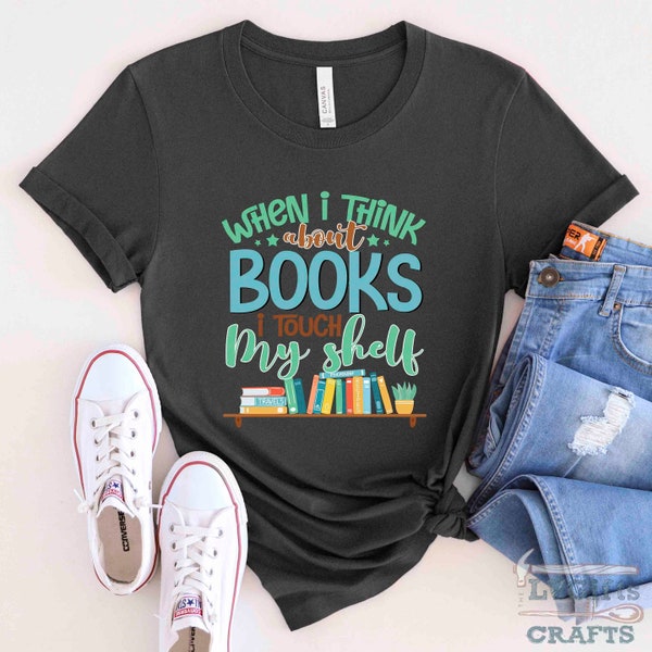 Book Shirt, When I Think About Books I Touch My Shelf, Book Lover Gift, Reading Book, Womens Book Gifts, Bookish Gift, BO015WM01