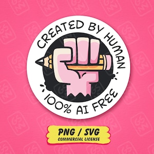 May include: A circular sticker design featuring a pink fist holding a yellow pencil against a black circular background. The text CREATED BY HUMAN and 100% AI FREE is printed in black along the white border. Below, a yellow label reads PNG / SVG.