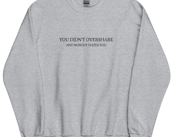 You didn't overshare and nobody hates you Funny Quote EMBROIDERED Unisex Cozy Oversized Sweatshirt