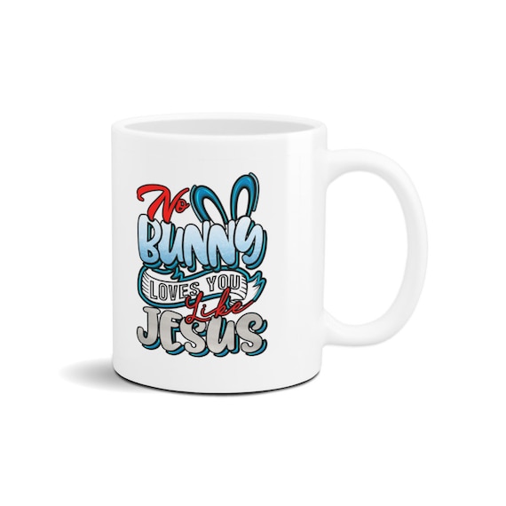 No Bunny Loves You Like Jesus - Jesus Loves Me - Mug 11oz