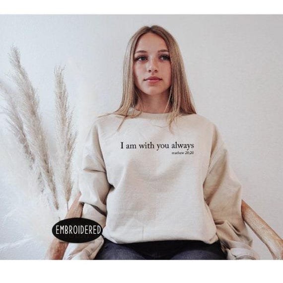 I AM With You Always Sweatshirt, Faith Sweater, Christian Sweatshirt, Faith Sweatshirt, Religious Sweater, Grace Sweater, Religious 1031