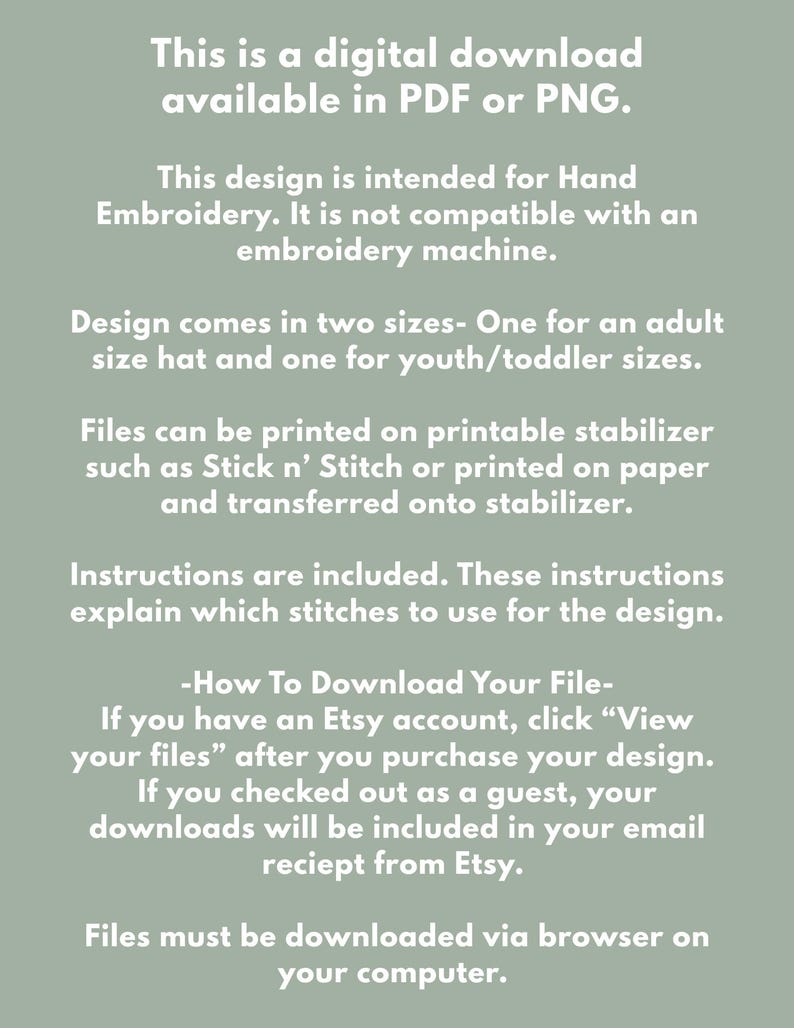 May include: Digital download available in PDF or PNG format. The design is for hand embroidery and comes in two sizes: adult and youth/toddler. Instructions are included. Files can be printed on stabilizer or paper. Download via browser on your computer.