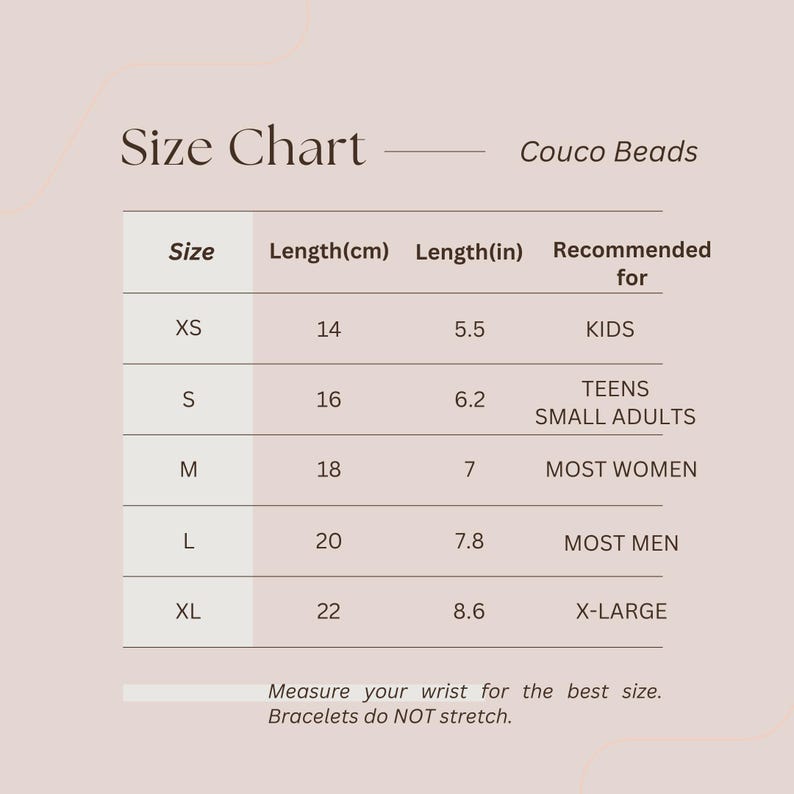 May include: Size chart for bracelets, showing recommended sizes in inches and centimeters, for kids, teens, small adults, most women, most men, and x-large.  The chart also states that bracelets do not stretch.