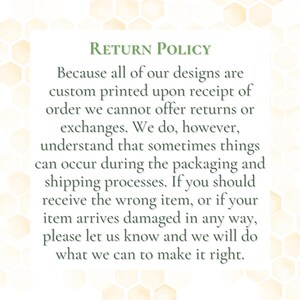 May include: A white background with a light yellow honeycomb pattern. The text "RETURN POLICY" is in green, followed by a detailed explanation of the return policy for custom-printed designs, including exchanges and damaged items.