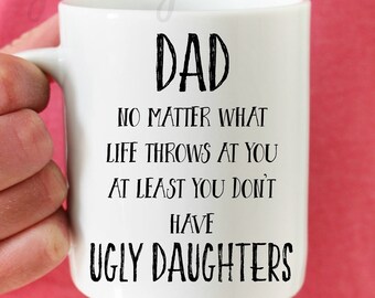 No matter what life throws at you, at least you don't have ugly daughters, Funny father's day mug, Personalized Father's day gift, Dad day