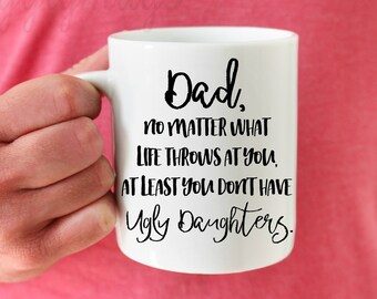 No matter what life throws at you, at least you don't have ugly daughters, Funny father's day mug, Personalized Father's day gift, Dad day