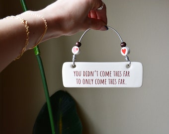 Custom Handmade Ceramic Sign - You Didn't Come This Far To Only Come This Far - Small Sign with Custom Text - Gift Bag Included