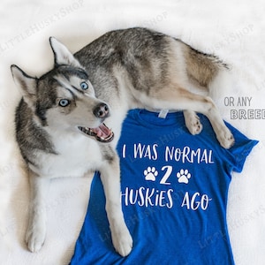 I Was Normal 2 Huskies Ago - Funny Siberian Husky Dog Shirt - Normal 2 Dogs Ago - Any Breed and Any Amount - Funny Custom Dog Soft  T Shirt