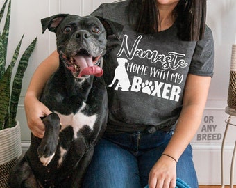 Namaste Home with my Boxer Shirt - Boxer Dog Mom Funny Tee - Boxer Mama - Boxer Dog Owner Gift - Funny Dog Mom T Shirt for Her or Him - Soft