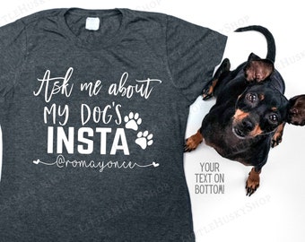 Ask Me About My Dog's Social Media Shirt with YOUR social media handle or Pet's Names - My Dog has more Followers Than You - Funny Dog Tee