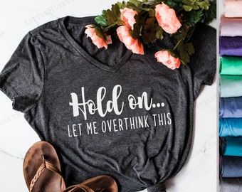 Hold on Let me Overthink This Funny Shirt - Overthinking Sarcastic T Shirt - Overthinking Everything Casual Little Bit Dramatic - Funny Gift