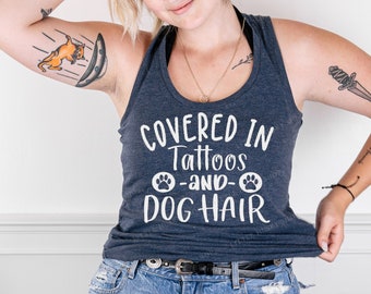 Covered in Tattoos and Dog Hair Tank Top or T Shirt - Tattooed Dog Mom Shirt - Tattoos and Dogs - Tattoos and Puppies - Tatted Dog Mom Gift