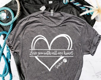 Love You With All My Heart Shirt with YOUR Pet's Name or Names - Custom Dog Owner Gift - Cute Heart Dog Lover Personalized Paw Design