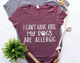 I Can't Have Kids. My Dogs are Allergic Funny Tank Top or T-Shirt - Dog is Allergic - Dog Mom - Soft Shirt - Dog Mom Shirt - Funny Tank Top